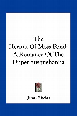 The Hermit Of Moss Pond: A Romance Of The Upper Susquehanna