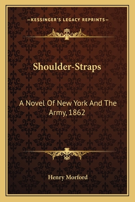 Shoulder-Straps: A Novel Of New York And The Army, 1862