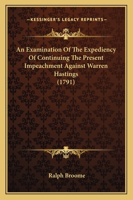 An Examination Of The Expediency Of Continuing The Present Impeachment Against Warren Hastings (1791)