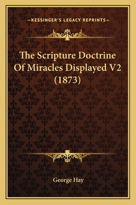 The Scripture Doctrine Of Miracles Displayed V2 (1873)