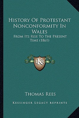 History Of Protestant Nonconformity In Wales: From Its Rise To The Present Time (1861)