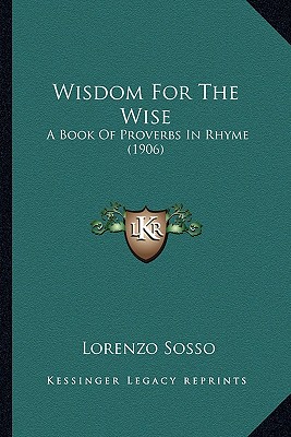 Wisdom For The Wise: A Book Of Proverbs In Rhyme (1906)
