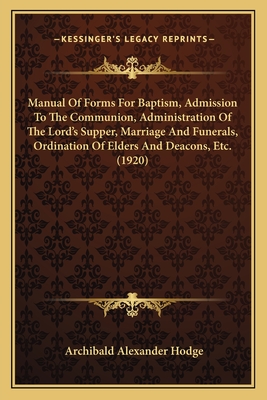 Manual Of Forms For Baptism, Admission To The Communion, Administration Of The Lord's Supper, Marriage And Funerals, Ordination Of Elders And Deacons,