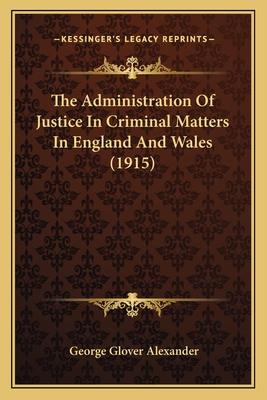 The Administration Of Justice In Criminal Matters In England And Wales (1915)
