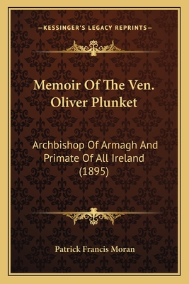 Memoir Of The Ven. Oliver Plunket: Archbishop Of Armagh And Primate Of All Ireland (1895)