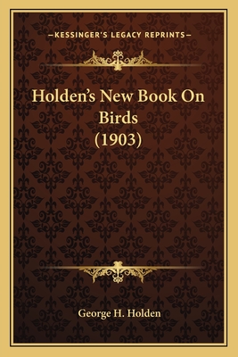 Holden's New Book On Birds (1903)