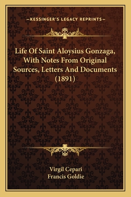 Life Of Saint Aloysius Gonzaga, With Notes From Original Sources, Letters And Documents (1891)