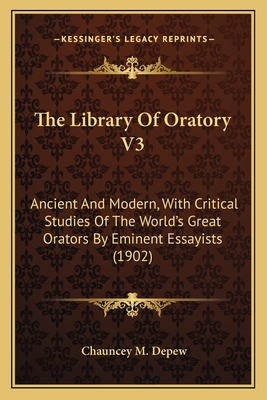 The Library Of Oratory V3: Ancient And Modern, With Critical Studies Of The World's Great Orators By Eminent Essayists (1902)