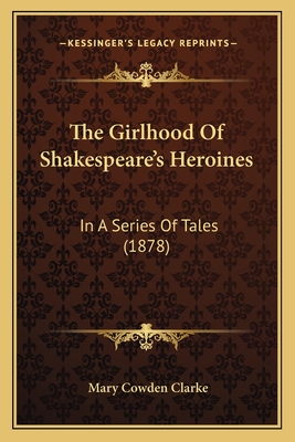 The Girlhood Of Shakespeare's Heroines: In A Series Of Tales (1878)