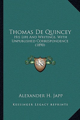 Thomas De Quincey: His Life And Writings, With Unpublished Correspondence (1890)