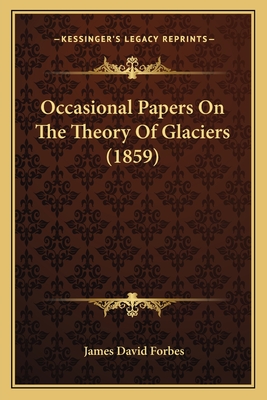 Occasional Papers On The Theory Of Glaciers (1859)