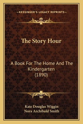 The Story Hour: A Book For The Home And The Kindergarten (1890)