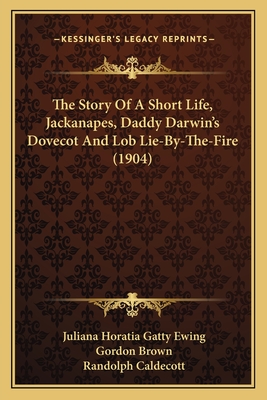 The Story Of A Short Life, Jackanapes, Daddy Darwin's Dovecot And Lob Lie-By-The-Fire (1904)