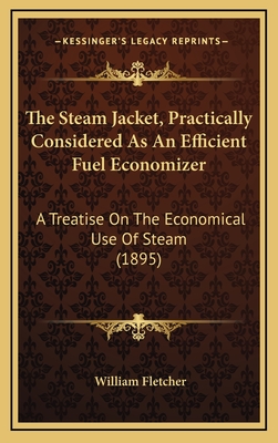 The Steam Jacket, Practically Considered as an Efficient Fuel Economizer: A Treatise on the Economical Use of Steam (1895)