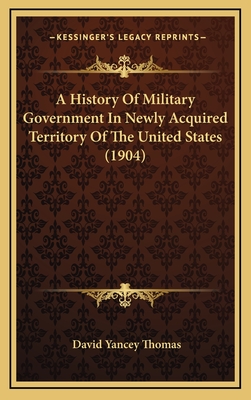 A History of Military Government in Newly Acquired Territory of the United States (1904)