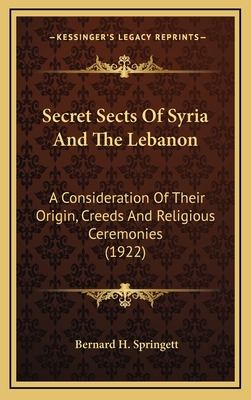 Secret Sects Of Syria And The Lebanon: A Consideration Of Their Origin, Creeds And Religious Ceremonies (1922)