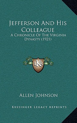 Jefferson And His Colleague: A Chronicle Of The Virginia Dynasty (1921)