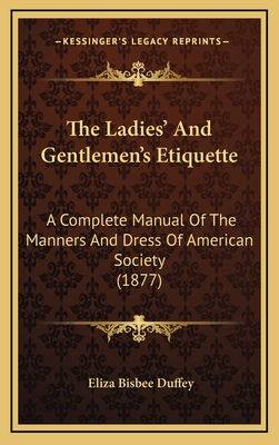 The Ladies' And Gentlemen's Etiquette: A Complete Manual Of The Manners And Dress Of American Society (1877)