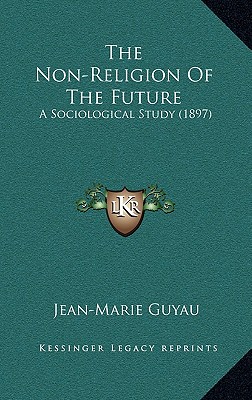 The Non-Religion of the Future: A Sociological Study (1897)