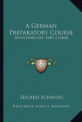 A German Preparatory Course: With Exercises, Part 2 (1868)