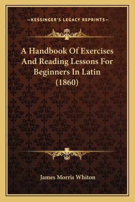 A Handbook Of Exercises And Reading Lessons For Beginners In Latin (1860)