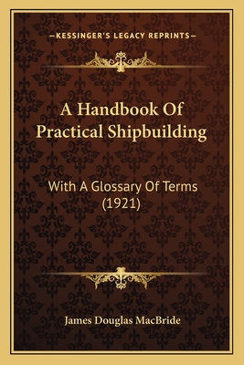 A Handbook Of Practical Shipbuilding: With A Glossary Of Terms (1921)