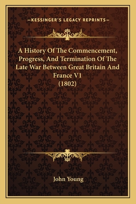 A History Of The Commencement, Progress, And Termination Of The Late War Between Great Britain And France V1 (1802)