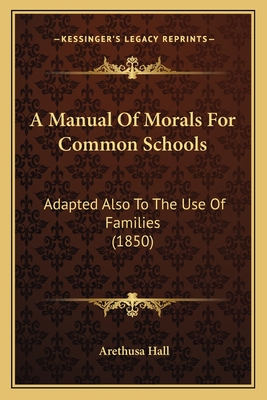 A Manual Of Morals For Common Schools: Adapted Also To The Use Of Families (1850)