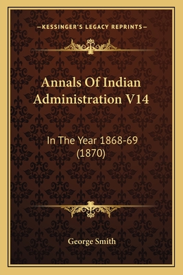 Annals Of Indian Administration V14: In The Year 1868-69 (1870)