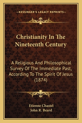 Christianity In The Nineteenth Century: A Religious And Philosophical Survey Of The Immediate Past, According To The Spirit Of Jesus (1874)