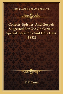 Collects, Epistles, And Gospels Suggested For Use On Certain Special Occasions And Holy Days (1882)