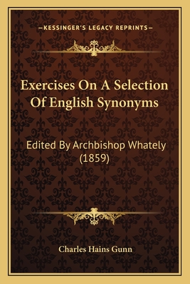 Exercises On A Selection Of English Synonyms: Edited By Archbishop Whately (1859)