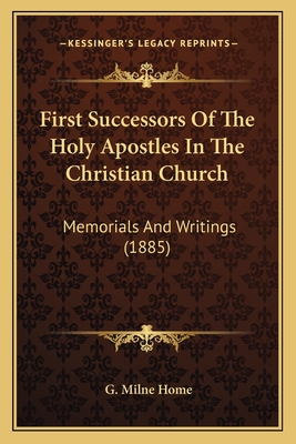 First Successors Of The Holy Apostles In The Christian Church: Memorials And Writings (1885)