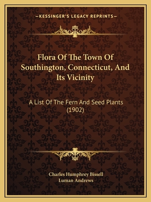 Flora Of The Town Of Southington, Connecticut, And Its Vicinity: A List Of The Fern And Seed Plants (1902)