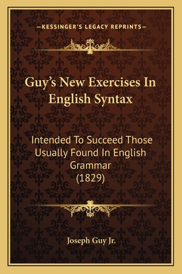 Guy's New Exercises In English Syntax: Intended To Succeed Those Usually Found In English Grammar (1829)