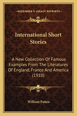 International Short Stories: A New Collection Of Famous Examples From The Literatures Of England, France And America (1910)