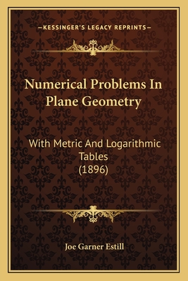 Numerical Problems In Plane Geometry: With Metric And Logarithmic Tables (1896)