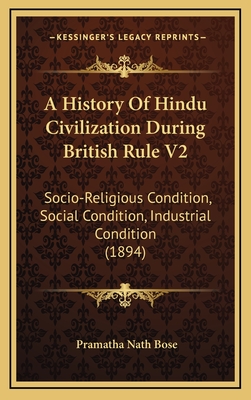 A History of Hindu Civilization During British Rule V2: Socio-Religious Condition, Social Condition, Industrial Condition (1894)