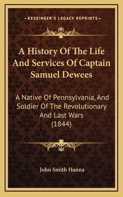 A History Of The Life And Services Of Captain Samuel Dewees: A Native Of Pennsylvania, And Soldier Of The Revolutionary And Last Wars (1844)