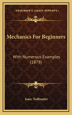 Mechanics for Beginners: With Numerous Examples (1878)