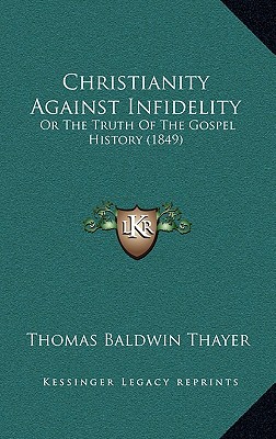 Christianity Against Infidelity: Or the Truth of the Gospel History (1849)