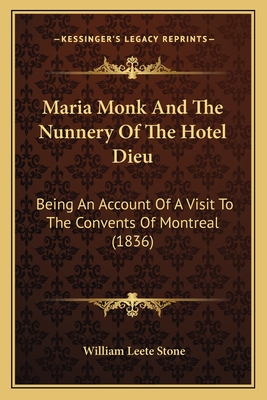 Maria Monk And The Nunnery Of The Hotel Dieu: Being An Account Of A Visit To The Convents Of Montreal (1836)