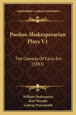Pseduo-Shakesperarian Plays V1: The Comedy Of Faire Em (1883)