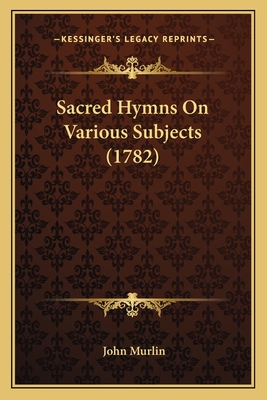 Sacred Hymns On Various Subjects (1782)