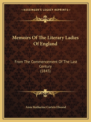 Memoirs Of The Literary Ladies Of England: From The Commencement Of The Last Century (1845)