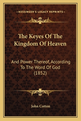 The Keyes Of The Kingdom Of Heaven: And Power Thereof, According To The Word Of God (1852)