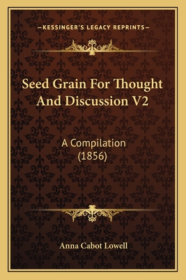 Seed Grain For Thought And Discussion V2: A Compilation (1856)