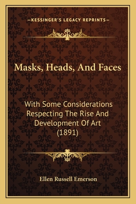 Masks, Heads, And Faces: With Some Considerations Respecting The Rise And Development Of Art (1891)