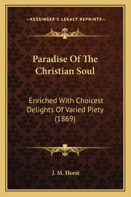 Paradise Of The Christian Soul: Enriched With Choicest Delights Of Varied Piety (1869)