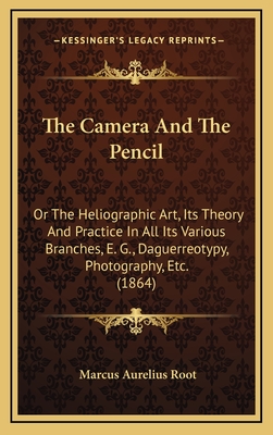 The Camera And The Pencil: Or The Heliographic Art, Its Theory And Practice In All Its Various Branches, E. G., Daguerreotypy, Photography, Etc. (1864